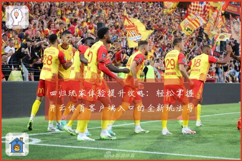 回归玩家体验提升攻略：轻松掌握开云体育客户端入口的全新玩法与技巧